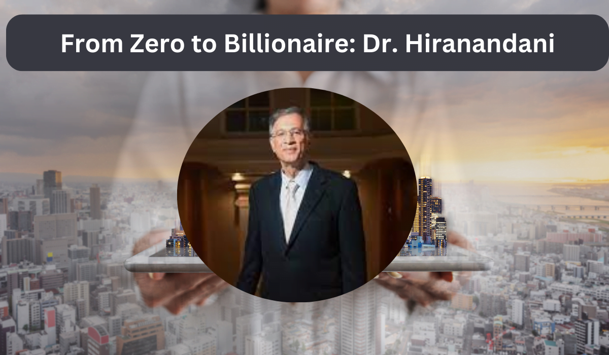 From Zero to Billionaire: Dr. Hiranandani