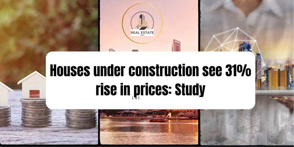 Houses under construction see 31% rise in prices: Study