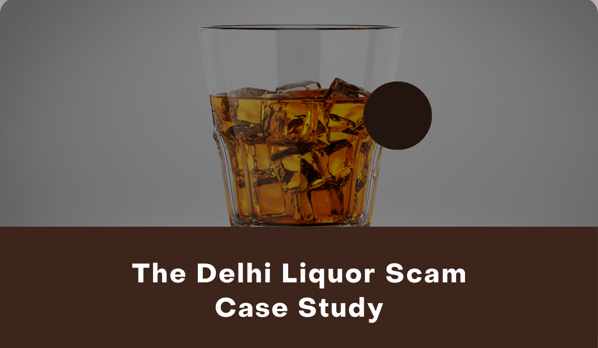 The Delhi Liquor Scam Case Study