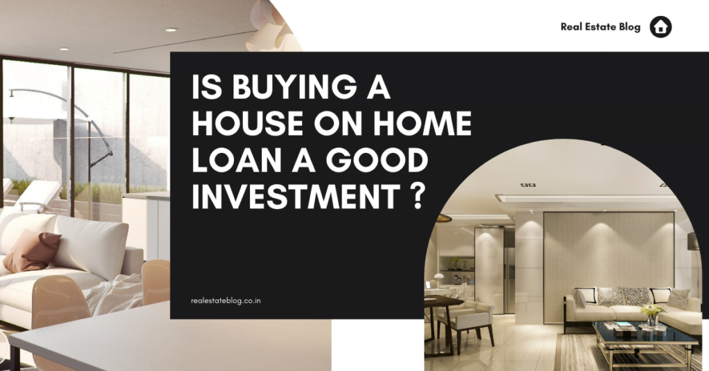 Is Buying a House on Home Loan a Good Investment