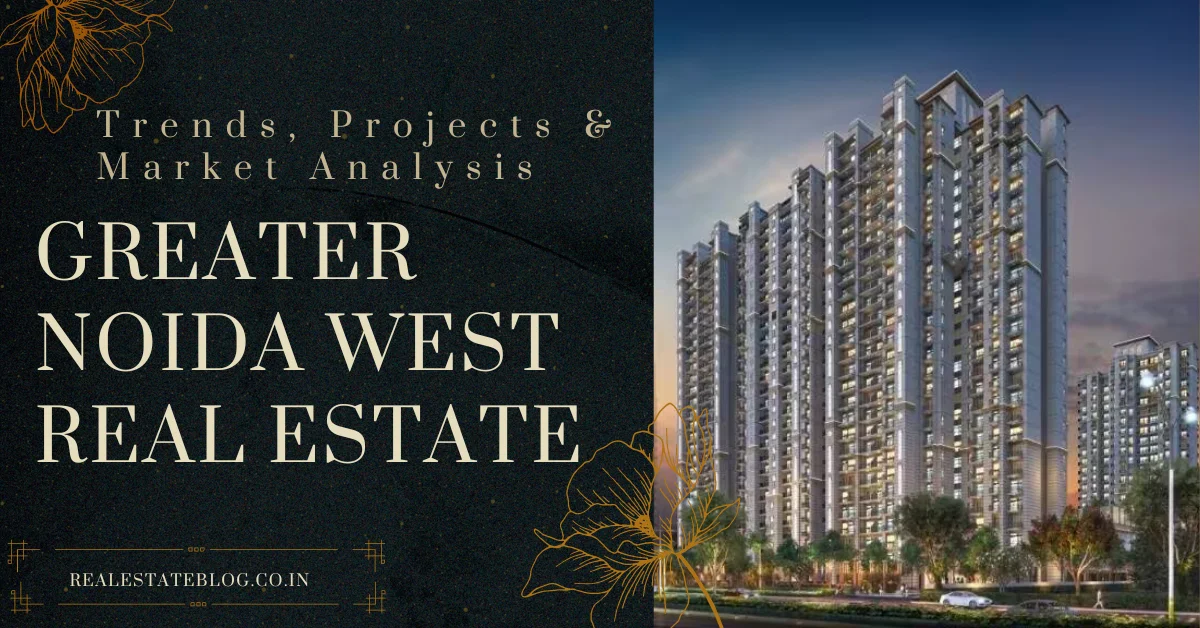 Greater Noida West Real Estate: Trends, Projects & Market Analysis